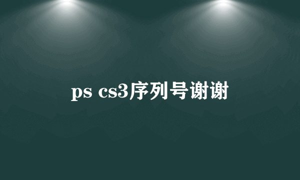 ps cs3序列号谢谢