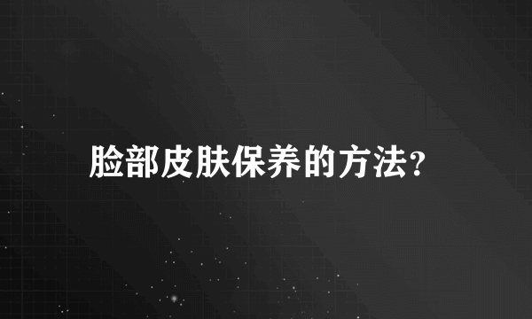 脸部皮肤保养的方法？