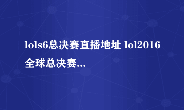 lols6总决赛直播地址 lol2016全球总决赛直播地址