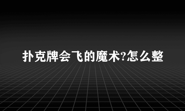 扑克牌会飞的魔术?怎么整