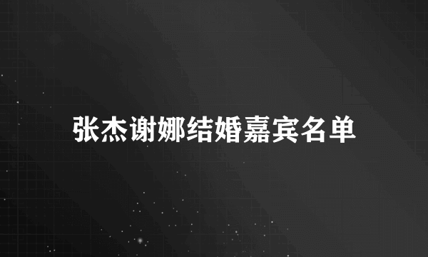 张杰谢娜结婚嘉宾名单