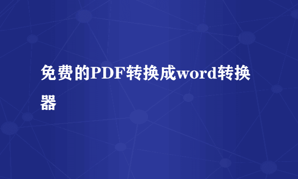 免费的PDF转换成word转换器