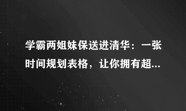 学霸两姐妹保送进清华：一张时间规划表格，让你拥有超强学习力