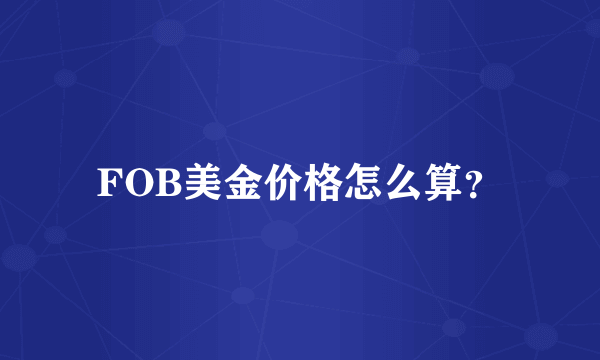 FOB美金价格怎么算？