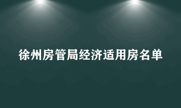 徐州房管局经济适用房名单