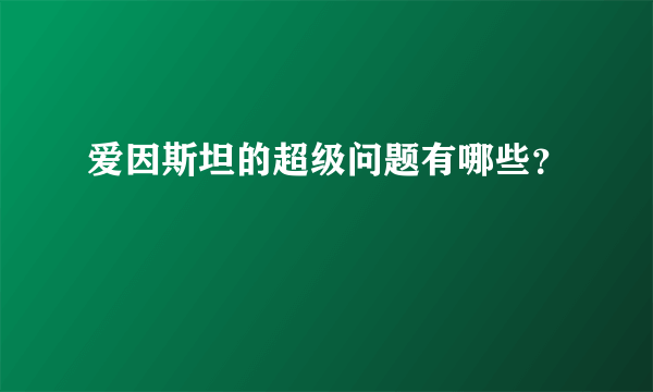 爱因斯坦的超级问题有哪些？