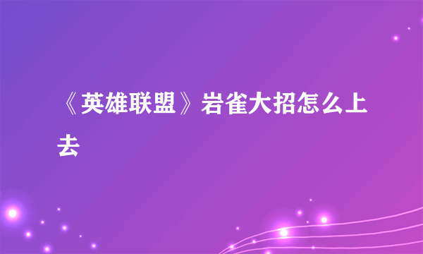 《英雄联盟》岩雀大招怎么上去