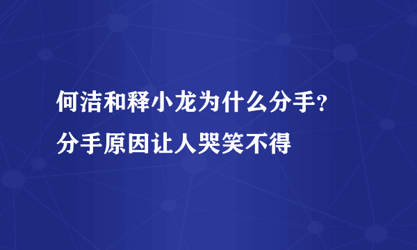 何洁和释小龙为什么分手？  分手原因让人哭笑不得