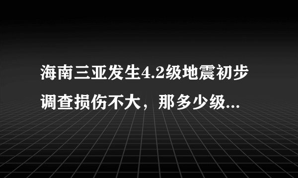 海南三亚发生4.2级地震初步调查损伤不大，那多少级的地震能够撕裂地球？