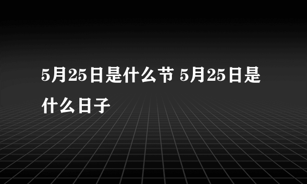 5月25日是什么节 5月25日是什么日子