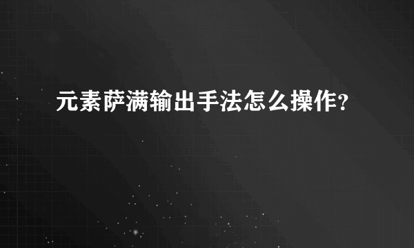 元素萨满输出手法怎么操作？