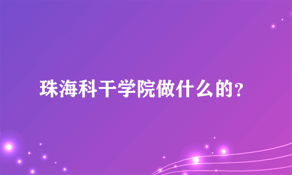 珠海科干学院做什么的？