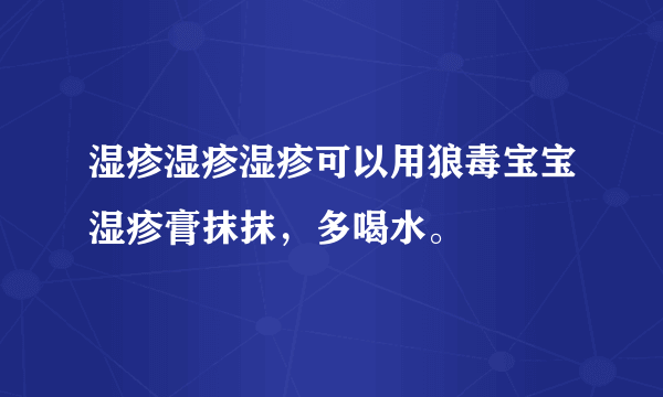 湿疹湿疹湿疹可以用狼毒宝宝湿疹膏抹抹，多喝水。