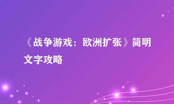 《战争游戏：欧洲扩张》简明文字攻略