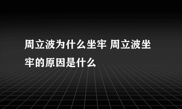 周立波为什么坐牢 周立波坐牢的原因是什么