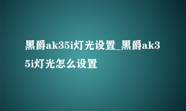 黑爵ak35i灯光设置_黑爵ak35i灯光怎么设置