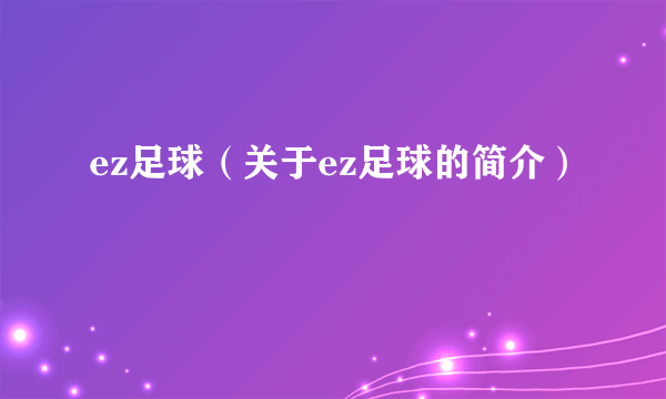 ez足球（关于ez足球的简介）