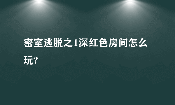 密室逃脱之1深红色房间怎么玩?