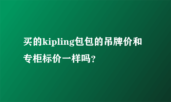 买的kipling包包的吊牌价和专柜标价一样吗？