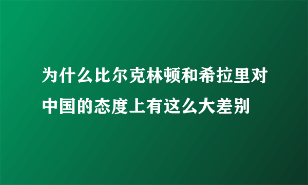 为什么比尔克林顿和希拉里对中国的态度上有这么大差别