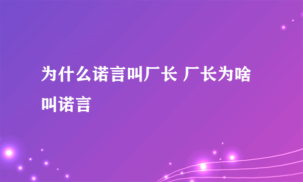 为什么诺言叫厂长 厂长为啥叫诺言