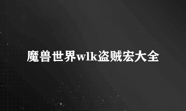 魔兽世界wlk盗贼宏大全