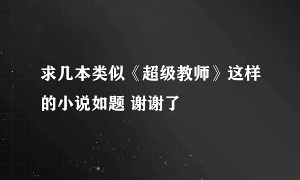 求几本类似《超级教师》这样的小说如题 谢谢了