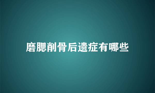 磨腮削骨后遗症有哪些