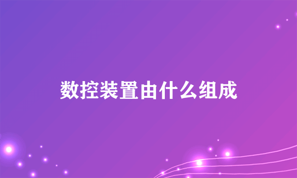 数控装置由什么组成