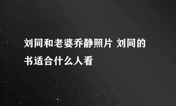 刘同和老婆乔静照片 刘同的书适合什么人看