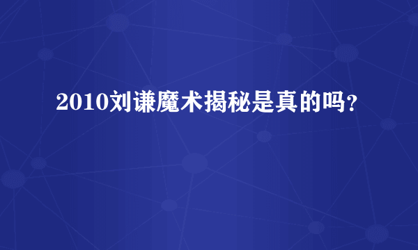 2010刘谦魔术揭秘是真的吗？