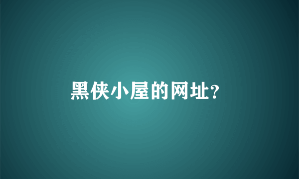 黑侠小屋的网址？