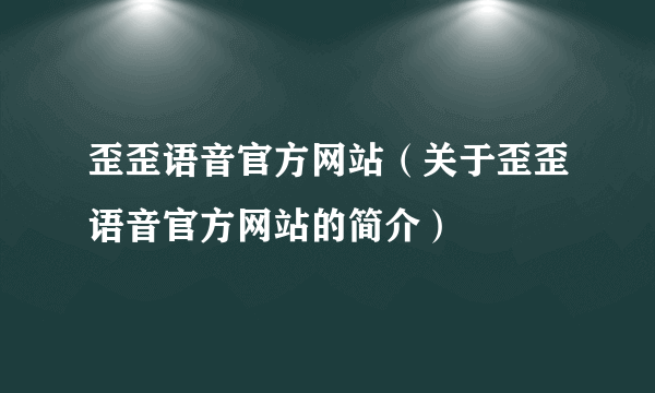 歪歪语音官方网站（关于歪歪语音官方网站的简介）