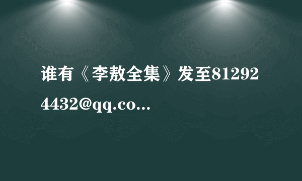 谁有《李敖全集》发至812924432@qq.com谢谢～