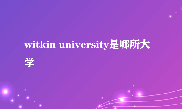 witkin university是哪所大学