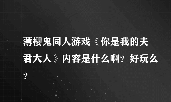 薄樱鬼同人游戏《你是我的夫君大人》内容是什么啊？好玩么？