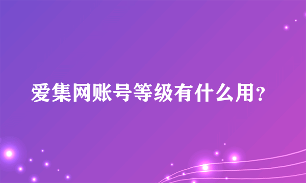 爱集网账号等级有什么用？