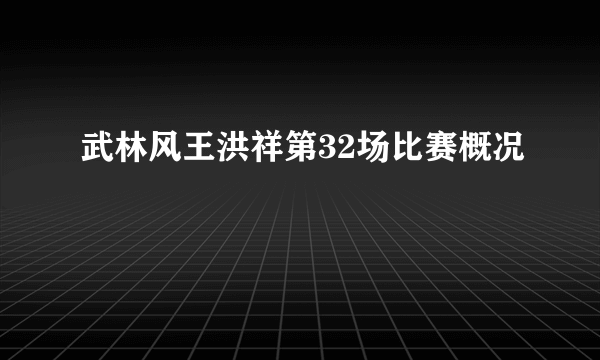 武林风王洪祥第32场比赛概况