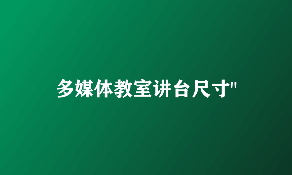 多媒体教室讲台尺寸