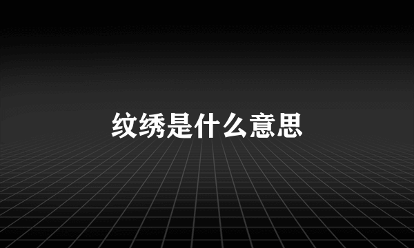 纹绣是什么意思