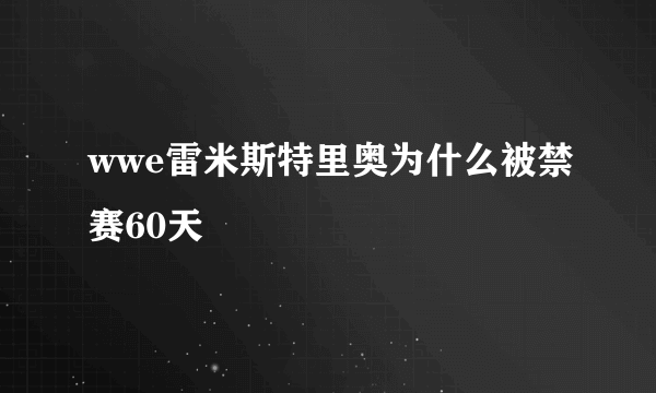 wwe雷米斯特里奥为什么被禁赛60天