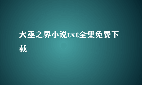 大巫之界小说txt全集免费下载