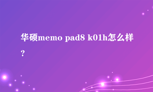 华硕memo pad8 k01h怎么样？