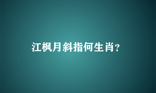 江枫月斜指何生肖？