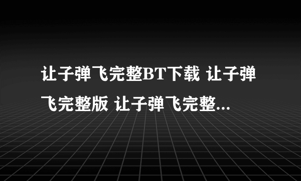 让子弹飞完整BT下载 让子弹飞完整版 让子弹飞完整qvod迅雷下载 让子弹飞完整BT下