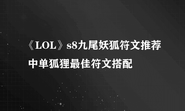 《LOL》s8九尾妖狐符文推荐 中单狐狸最佳符文搭配