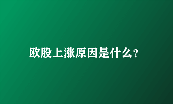 欧股上涨原因是什么？