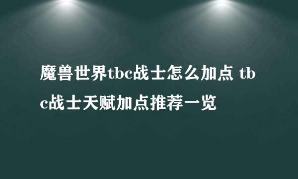 魔兽世界tbc战士怎么加点 tbc战士天赋加点推荐一览