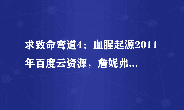 求致命弯道4：血腥起源2011年百度云资源，詹妮弗·皮达维克主演的