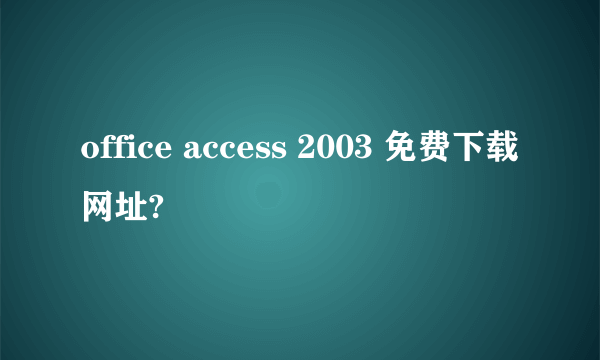 office access 2003 免费下载网址?